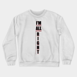 IM ALL RIGHT Shirt! Crewneck Sweatshirt